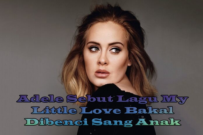 Adele Sebut Lagu My Little Love Bakal Dibenci Sang Anak